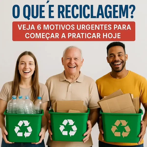 Oque É Reciclagem? 6 Motivos Urgentes Para Começar Agora e Salvar o Futuro 2 oque é reciclagem